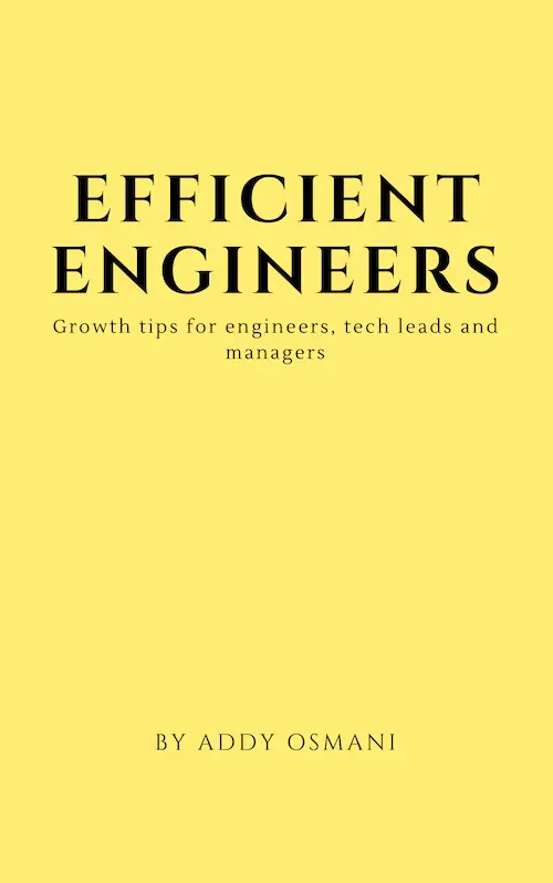 Efficient Engineers - a book of growth tips for engineers, tech leads and managers by Addy Osmani