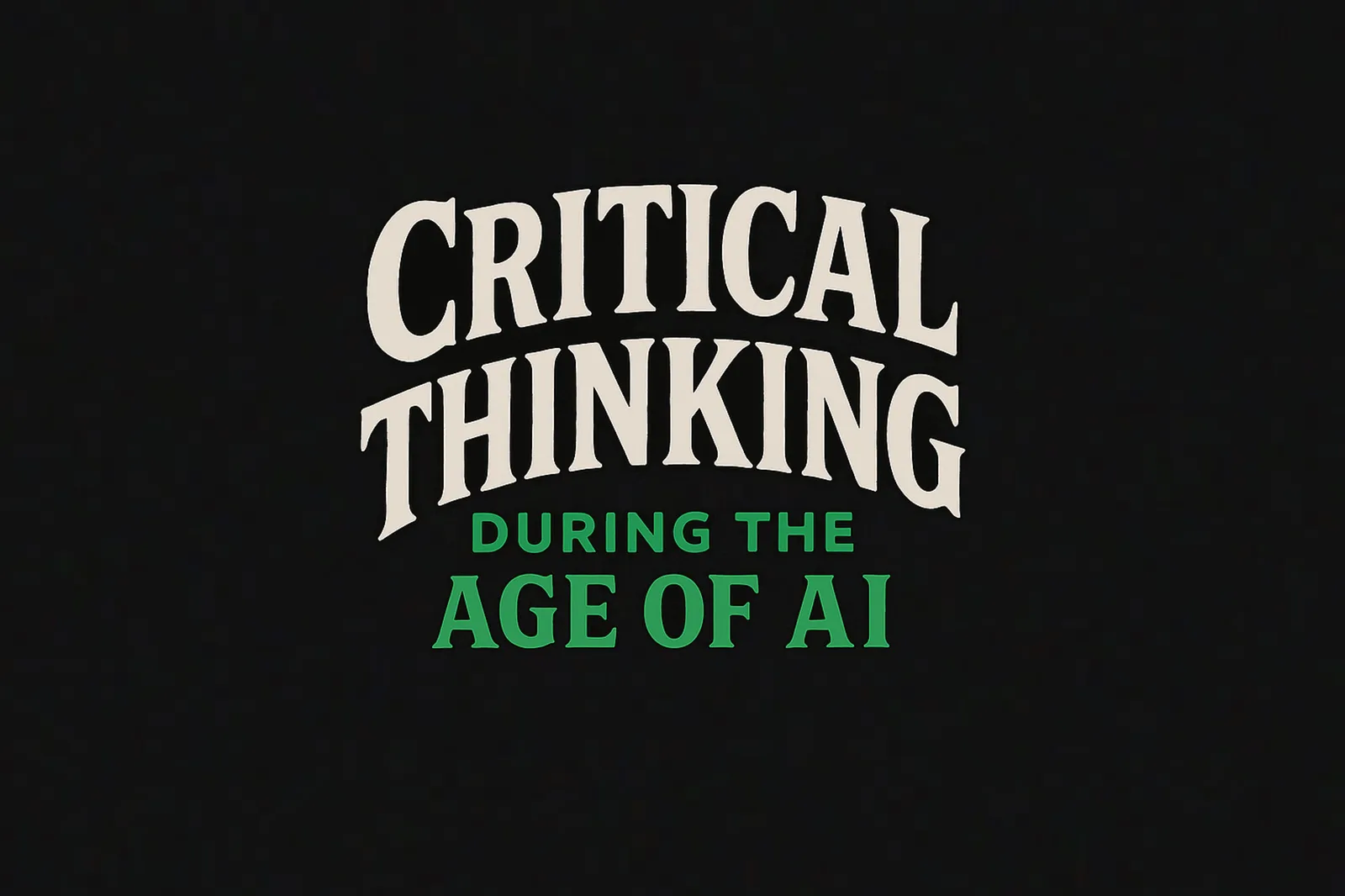 Critical Thinking during the age of AI