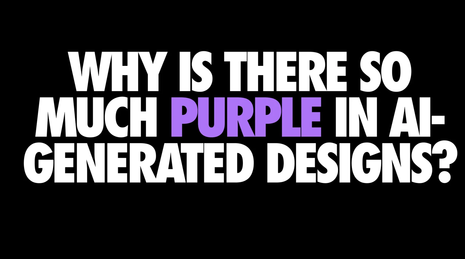 Plain black slide with large condensed capitals reading 'WHY IS THERE SO MUCH PURPLE IN AI-GENERATED DESIGNS?', with the word 'PURPLE' set in light purple and the rest in white.