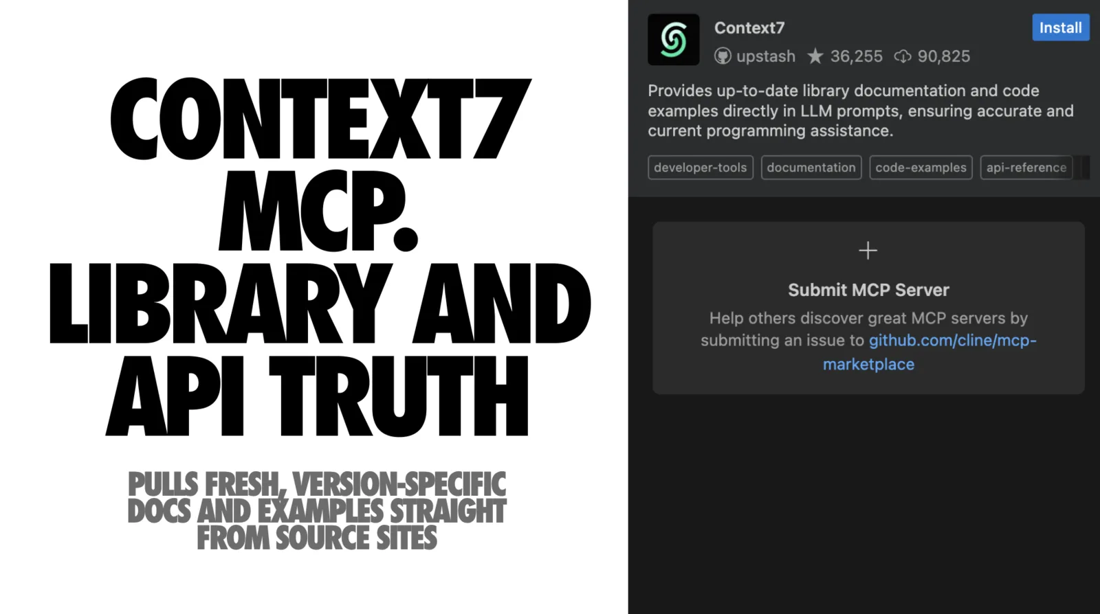Split slide. The left half is white with heavy black capitals reading 'CONTEXT7 MCP. LIBRARY AND API TRUTH' and a grey subtitle 'Pulls fresh, version-specific docs and examples straight from source sites'. The right half is a dark screenshot of an MCP marketplace listing for Context7 by upstash, with an Install button, 36,255 stars and 90,825 downloads, and the description 'Provides up-to-date library documentation and code examples directly in LLM prompts, ensuring accurate and current programming assistance.' Tags read developer-tools, documentation, code-examples and api-reference. Below is a 'Submit MCP Server' card inviting people to submit an issue to github.com/cline/mcp-marketplace.