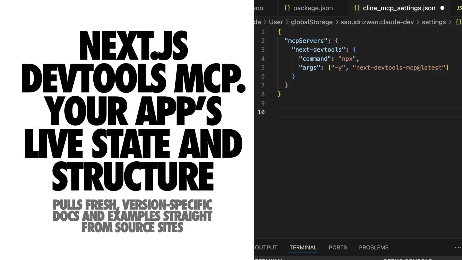 Split slide. The left half is white with heavy black capitals reading 'NEXT.JS DEVTOOLS MCP. YOUR APP'S LIVE STATE AND STRUCTURE' and a grey subtitle 'Pulls fresh, version-specific docs and examples straight from source sites'. The right half is a dark code editor screenshot of a cline_mcp_settings.json file containing a mcpServers object with a next-devtools entry whose command is npx and whose args are ['-y', 'next-devtools-mcp@latest'], with editor tabs for package.json and a terminal panel showing Output, Terminal, Ports and Problems tabs.