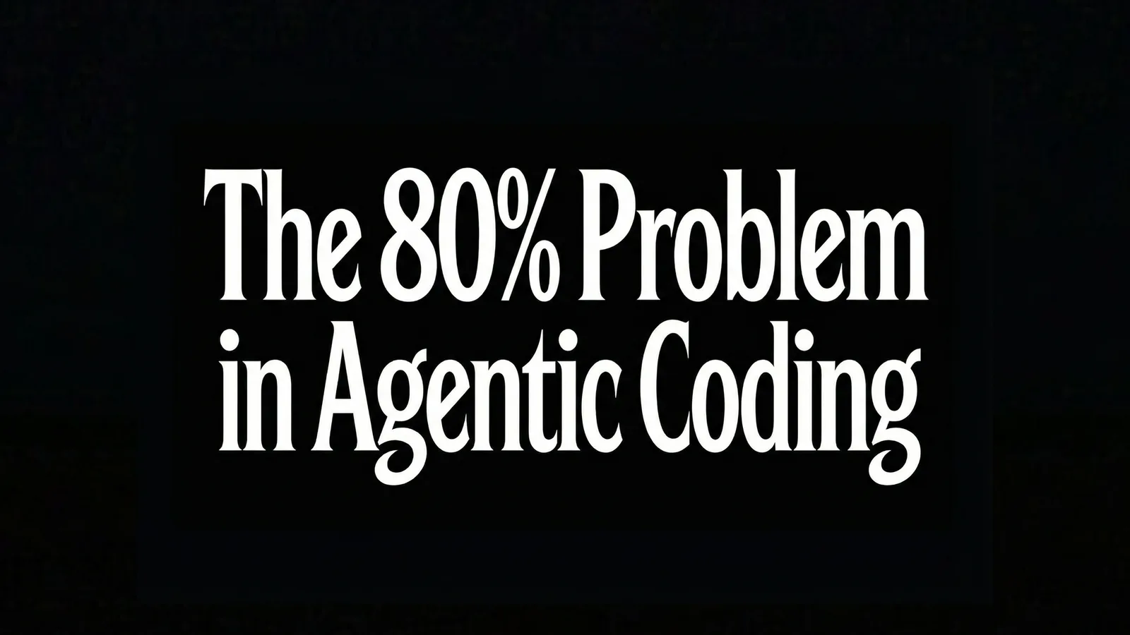 The 80% Problem in Agentic Coding